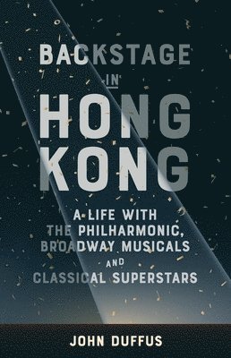 bokomslag Backstage in Hong Kong: A Life with the Philharmonic, Broadway Musicals and Classical Superstars