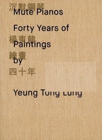 bokomslag Mute Pianos: Forty Years of Paintings by Yeung Tong Lung
