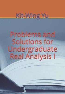 Problems and Solutions for Undergraduate Real Analysis I 1