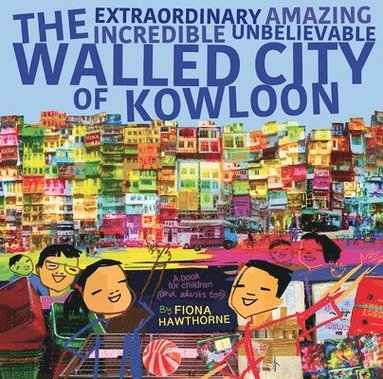 bokomslag The Extraordinary Amazing Incredible Unbelievable Walled City of Kowloon