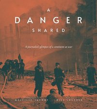 bokomslag A Danger Shared: A Journalist's Glimpses of a Continent at War