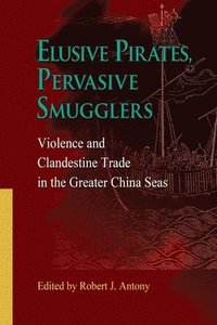 bokomslag Elusive Pirates, Pervasive Smugglers - Violence and Clandestine Trade in the Greater China Seas
