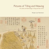 bokomslag Pictures of Tilling and Weaving - Art, Labor, and Technology in Song and Yuan China