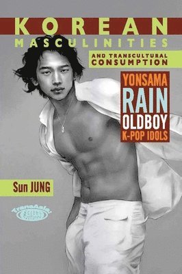 bokomslag Korean Masculinities and Transcultural Consumption  Yonsama, Rain, Oldboy, KPop Idols