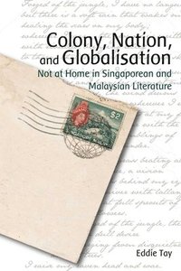 bokomslag Colony, Nation, and Globalisation - Not at Home in Singaporean and Malaysian Literature