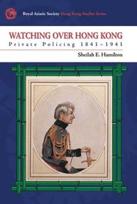 bokomslag Watching Over Hong Kong - Private Policing, 1841-1941
