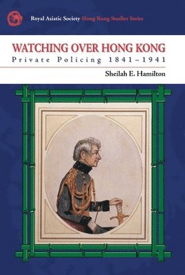 Watching Over Hong Kong - Private Policing, 1841-1941 1