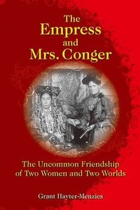 bokomslag The Empress and Mrs. Conger - The Uncommon Friendship of Two Women and Two Worlds