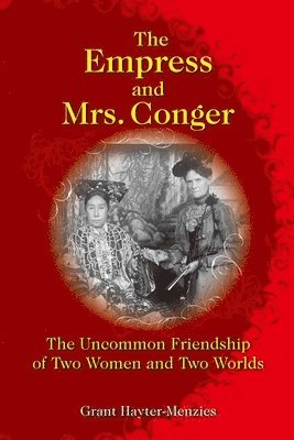 Grant Hayter–menzies - Empress and Mrs. Conger – The Uncommon Friendship of Two Women and Two Worlds, Inbunden