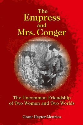 bokomslag The Empress and Mrs. Conger  The Uncommon Friendship of Two Women and Two Worlds