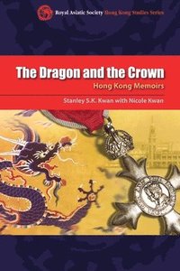 bokomslag The Dragon and the Crown - Hong Kong Memoirs