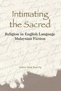 bokomslag Intimating the Sacred - Religion in English Language Malaysian Fiction