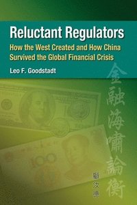 bokomslag Reluctant Regulators - How the West Created and How China Survived the Global Financial Crisis