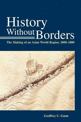 History Without Borders - The Making of an Asian World Region, 1000-1800 1