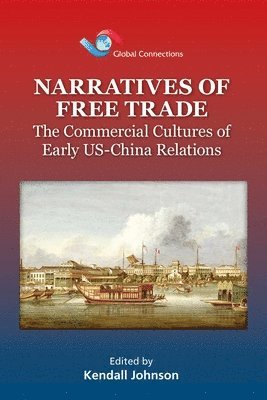 Narratives of Free Trade  The Commercial Cultures  of Early USChina Relations 1