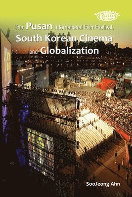 bokomslag The Pusan International Film Festival, South Korean Cinema and Globalization