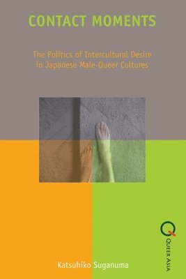 Contact Moments  The Politics of Intercultural Desire in Japanese MaleQueer Cultures 1