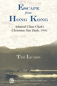bokomslag Escape from Hong Kong - Admiral Chan Chak?s Christmas Day Dash, 1941