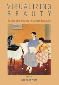 bokomslag Visualizing Beauty  Gender and Ideology in Modern  East Asia