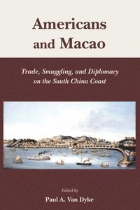 bokomslag Americans and Macao - Trade, Smuggling, and Diplomacy on the South China Coast