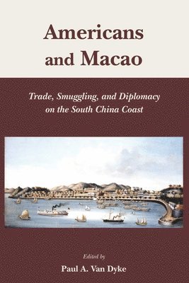 bokomslag Americans and Macao  Trade, Smuggling, and Diplomacy on the South China Coast