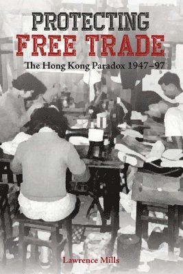 Protecting Free Trade  The Hong Kong Paradox, 19471997 1