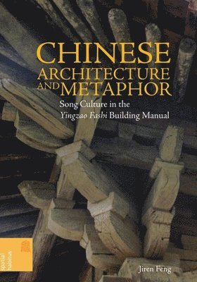 Chinese Architecture and Metaphor : Song Culture in the Yingzao Fashi Building Manual