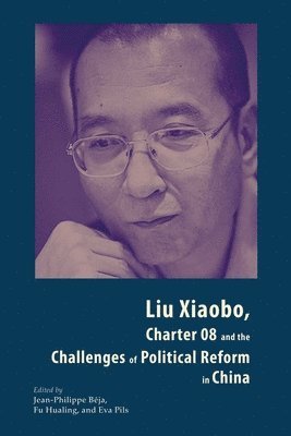 Jean-Philippe Béja, Hualing Fu, Eva Pils - Liu Xiaobo, Charter 08 and the Challenges of Political Reform in China, Häftad