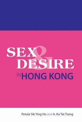 Petula Sik Ying Ho, Ka Tat Tsang - Sex and Desire in Hong Kong, Inbunden