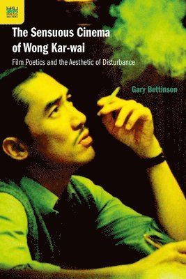 bokomslag The Sensuous Cinema of Wong Kar-wai