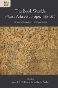 bokomslag The Book Worlds of East Asia and Europe, 1450-18 - - Connections and Comparisons