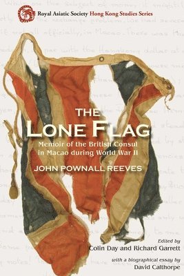 John Pownall Reeves, Colin Day, Richard Garrett, David Calthorpe, John Pownall Reeves, Colin Day, Richard J Garrett - Lone Flag – Memoir of the British Consul in Macao During World War II, Inbunden