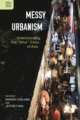 Manish Chalana, Jeffrey Hou, Manish Chalana, Jeffrey Hou - Messy Urbanism – Understanding the "Other" Cities of Asia, Inbunden