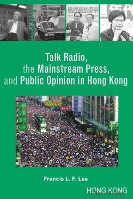 Francis L. F. Lee - Talk Radio, the Mainstream Press, and Public Opinion in Hong Kong, Inbunden