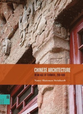 Nancy Shatzman Steinhardt - Chinese Architecture in an Age of Turmoil, 200-600, Inbunden