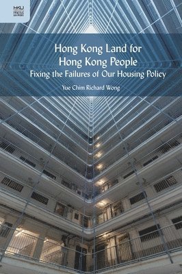 Yue–chim Richar Wong, Yue Chim Richard Wong - Hong Kong Land for Hong Kong People – Fixing the Failures of Our Housing Policy, Inbunden