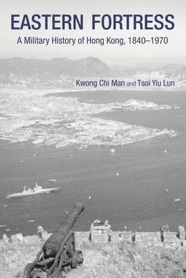 bokomslag Eastern Fortress - A Military History of Hong Kong, 1840-1970