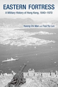 bokomslag Eastern Fortress - A Military History of Hong Kong, 1840-1970