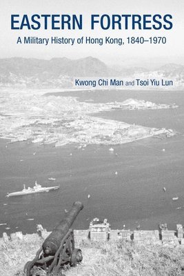 bokomslag Eastern Fortress - A Military History of Hong Kong, 1840-1970