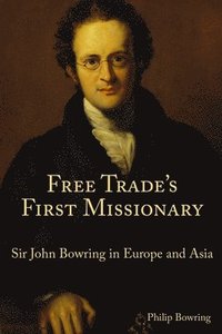 bokomslag Free Trade`s First Missionary - Sir John Bowring in Europe and Asia