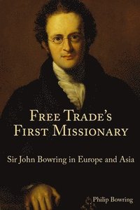 bokomslag Free Trade`s First Missionary  Sir John Bowring in Europe and Asia