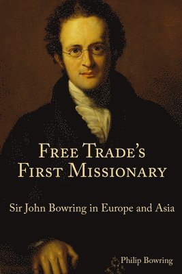 Free Trade`s First Missionary  Sir John Bowring in Europe and Asia 1