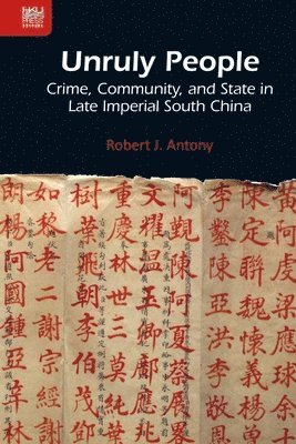 Robert Antony, Professor Antony, Robert J - Unruly People – Crime, Community, and State in Late Imperial South China, Inbunden