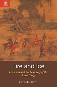 bokomslag Fire and Ice - Li Cunxu and the Founding of the Later Tang