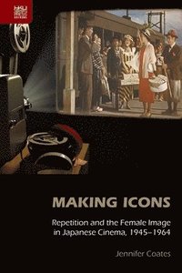 bokomslag Making Icons  Repetition and the Female Image in Japanese Cinema, 19451964