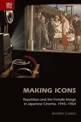 Making Icons  Repetition and the Female Image in Japanese Cinema, 19451964 1