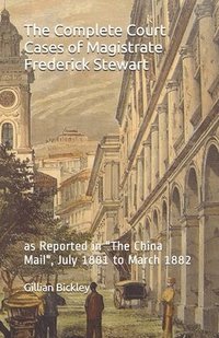 bokomslag The Complete Court Cases of Magistrate Frederick Stewart: as Reported in The China Mail, July 1881 to March 1882