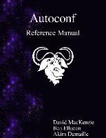 Ben Elliston, Akim Demaille, David Mackenzie - Autoconf Reference Manual: Creating Automatic Configuration Scripts, Häftad