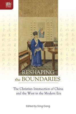 bokomslag Reshaping the Boundaries  The Christian Intersection of China and the West in the Modern Era