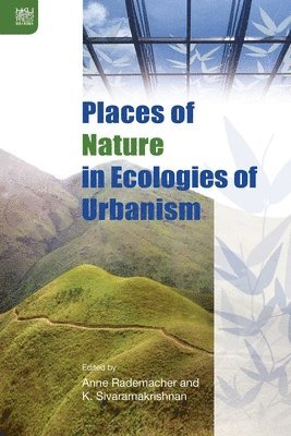 Anne Rademacher, K. Sivaramakrishna, Anne Rademacher, Kalyanakrishnan Sivaramakrishnan - Places of Nature in Ecologies of Urbanism, Inbunden